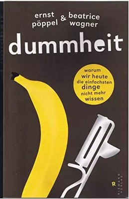 Dummheit: Warum wir heute die einfachsten Dinge nicht mehr wissen, Ernst Pöppel