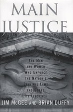 MAIN JUSTICE: THE MEN AND WOMEN WHO ENFORCE THE NATION'S By James Mcgee & Brian