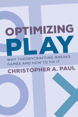 Optimizing Play: Why Theorycrafting Breaks Games and Ho - Paperback NEW Paul, Ch