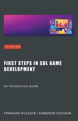 First Steps in SDL Game Development: An Introductory Guide by Kameron Hussain Pa