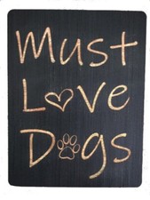 Must Love Dogs Wood Sign - 8.5x11 wooden sign Made from 1/4 inch wood