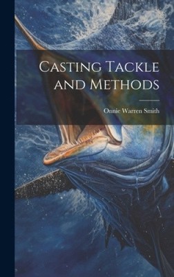Casting Tackle and Methods by Onnie Warren Smith