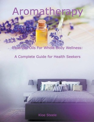 Kloe Steele | Aromatherapy - Essential Oils For Whole Body Wellness | Buch