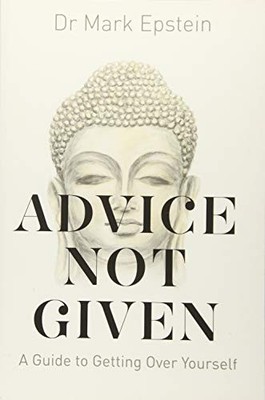 Advice Not Given: A Guide to Getting Over Yourself by Dr Mark Epstein NEW