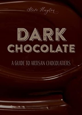 Dark Chocolate: A Guide to Artisan Cho..., Steve Huyton