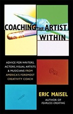COACHING THE ARTIST WITHIN: ADVICE FOR WRITERS, ACTORS, By Ph.d. Eric Maisel