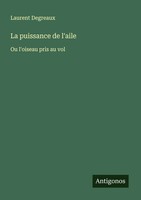 Laurent Degreaux | La Puissance De L'aile | Taschenbuch | FranzöSisch (2024)