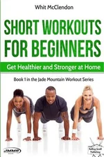 Short Workouts for Beginners: Get Healthier and Stronger at Home (Paperback or S