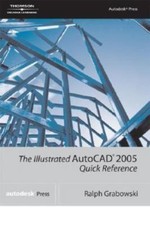 The Illustrated AutoCad 2005: Quick Reference by Ralph Grabowski