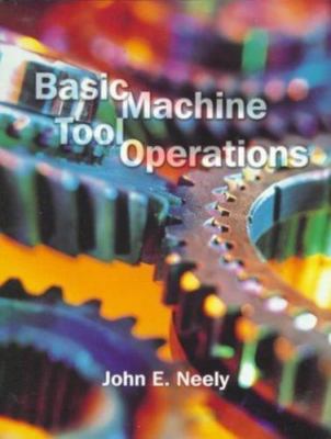 Basic Machine Tool Operations by John E. Neely