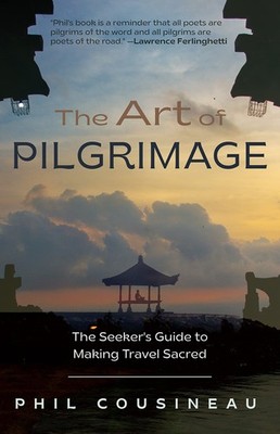The Art of Pilgrimage: The Seeker's Guide to Making Travel Sacred by Cousineau