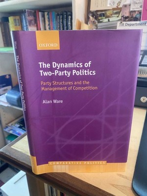Ware: The Dynamics of Two-Party Politics: Party Structures & the Management of C