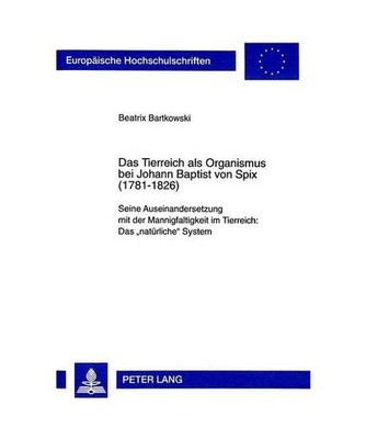 Das Tierreich als Organismus bei Johann Baptist von Spix [1781-1826]: Seine Ause