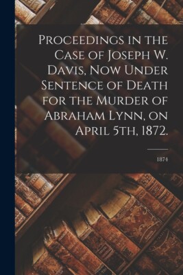 Proceedings In The Case Of Joseph W  Davis, Now Under Sentence Of Death For...