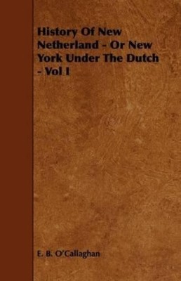 E. B. O'Callagh History Of New Netherland - Or New York Under The  (Taschenbuch)