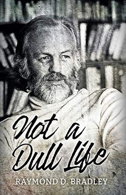 NOT A DULL LIFE By Raymond D Bradley **BRAND NEW**
