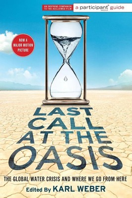 Last Call at the Oasis The Global Water Crisis and Where We Go from Here Weber