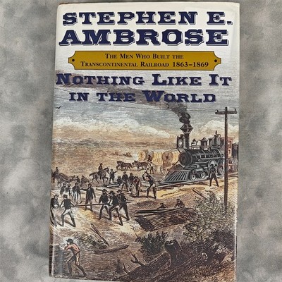 Nothing Like It in the World : The Men Who Built the Transcontinental Railroad,