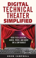 Digital Technical Theater Simplified: High-Tech Lighting, Audio, Video, and Mor,