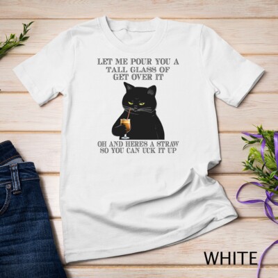 Black Cat Let Me Pour You A Tall Glass Of Get Over It Gifts Unisex T-shirt