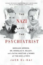 The Nazi and the Psychiatrist: Hermann Göring, Dr. Douglas M. Kelley, and a