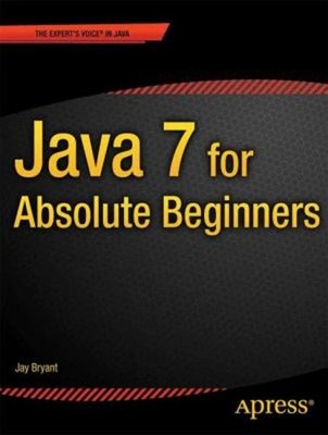 Java 7 for Absolute Beginners Paperback Jay Bryant