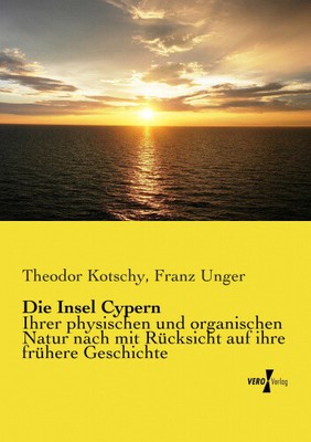 Die Insel Cypern: Ihrer physischen und organischen Natur nach mit Rücksicht
