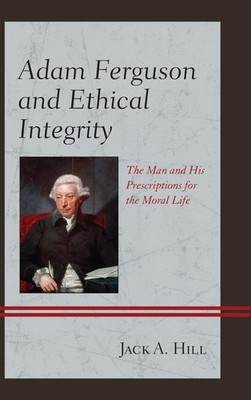 Adam Ferguson and Ethical Integrity: The Man and His Prescriptions for the Moral