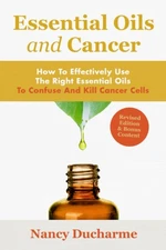 Essential Oils And Cancer: How To Effectively Use The Right Essential Oils T...