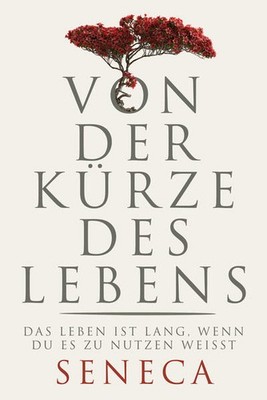 Von der Kürze des Lebens | Lucius Annaeus Seneca, der Jüngere Seneca | deutsch