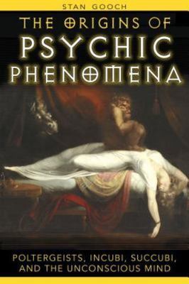 The Origins of Psychic Phenomena: Poltergeists, Incubi, Succubi, and the Uncons