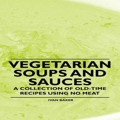 Vegetarian Soups and Sauces - A Collection of Old-Time Recipes Us