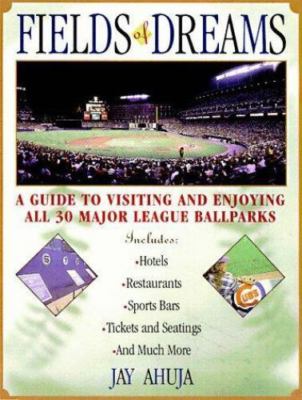 Fields of Dreams: A Guide to Visiting and Enjoying All 30 Major League Ballparks