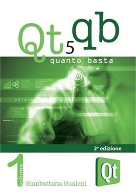 Qt 5 Quanto Basta. La guida all'uso della libreria grafica Qt 5, in italiano (Pa