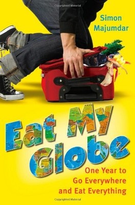 Eat My Globe : One Year to Go Everywhere and Eat Everything Simon