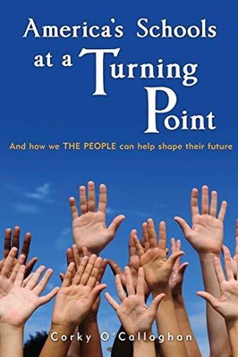 AMERICA'S SCHOOLS AT A TURNING POINT: AND HOW WE THE By Corky O'callaghan *NEW*