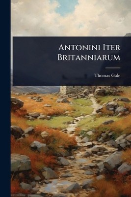 Antonini Iter Britanniarum by Thomas Gale Paperback Book