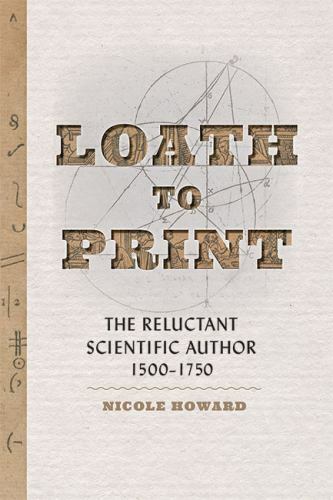Loath to Print: The Reluctant Scientific Author, 1500–1750 By Howard, Nicole Ni - Image 5
