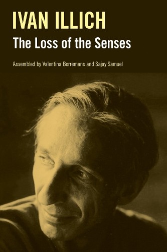 The Loss of the Senses by Ivan Illich, Valentina Borremans, S... - 9781800508637