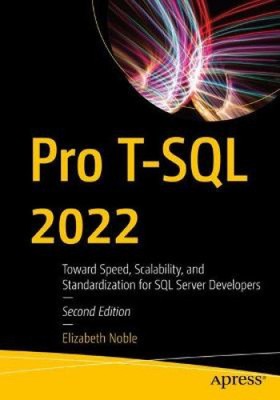 Pro T-SQL 2022: Toward Speed, Scalability, and Standardization for SQL Server
