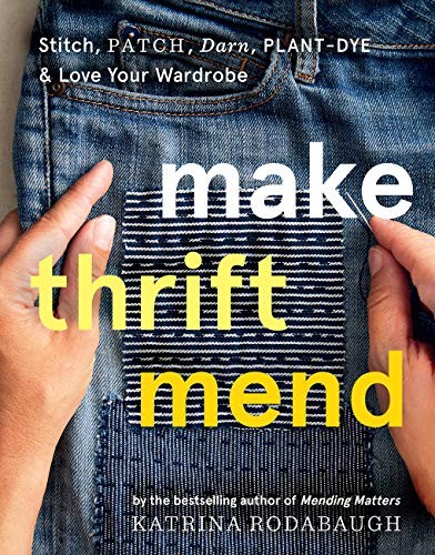 Make Thrift Mend : Stitch, Patch, Darn, Plant-Dye & Love Your Wardrobe Katrina Rodabaugh - Image 8