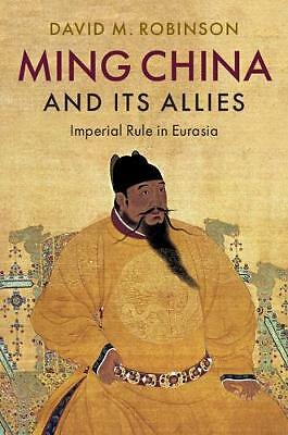 Ming China and its Allies Imperial Rule in Eurasia Robinson Hardback
