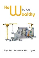 Johane Harrigan | How To Be Wealthy | Taschenbuch | Englisch (2022) | Xlibris Us