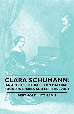 Clara Schumann: An Artist's Life Based on Material Found in Diaries and Letters