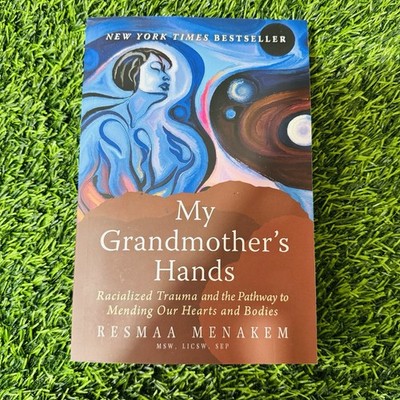 My Grandmother's Hands : Racialized Trauma and the Pathway to Mending Our Hearts