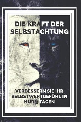 Die Kraft Der Selbstachtung: Verbessern Sie Ihr Selbstwertgef?hl in nur 3 Tagen!
