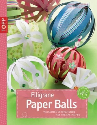 Filigrane Paper Balls: Vielseitige Dekorationen aus Papierstreifen Vielseitige D
