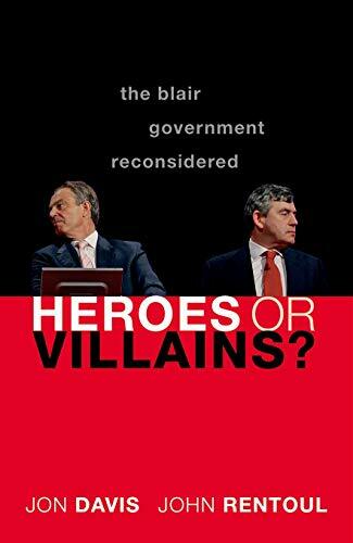 Heroes or Villains?: The Blair Government Reconsidered,Jon Davis, John Rentoul