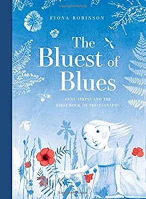 The Bluest of Blues : Anna Atkins and the First Book of Photograp