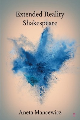 Extended Reality Shakespeare (Elements in Shakespeare Performance), Mancewicz..